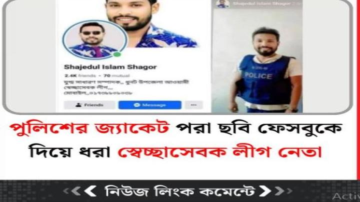পুলিশের জ্যাকেট পরা ছবি ফেসবুকে দিয়ে ধরা স্বেচ্ছাসেবক লীগ নেতা